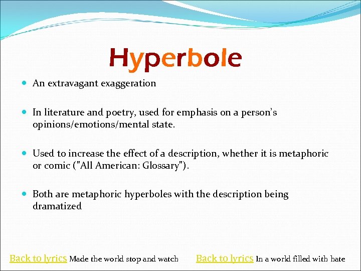 Hyperbole An extravagant exaggeration In literature and poetry, used for emphasis on a person’s