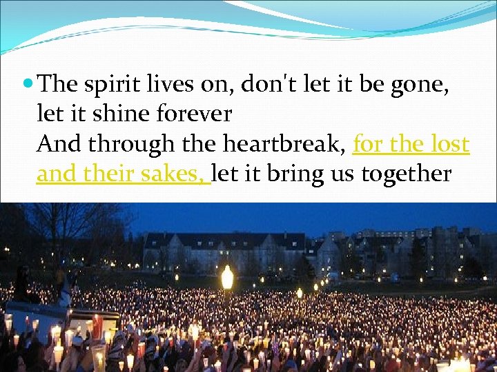  The spirit lives on, don't let it be gone, let it shine forever