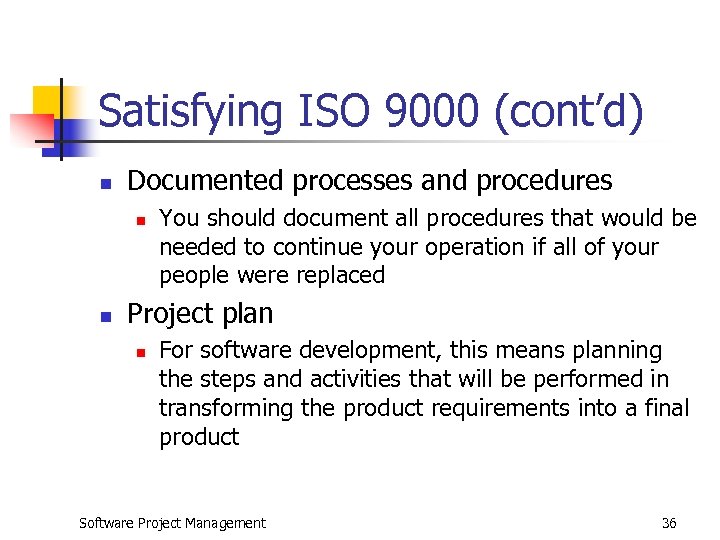 Satisfying ISO 9000 (cont’d) n Documented processes and procedures n n You should document