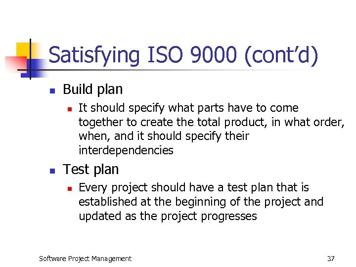 Satisfying ISO 9000 (cont’d) n Build plan n n It should specify what parts