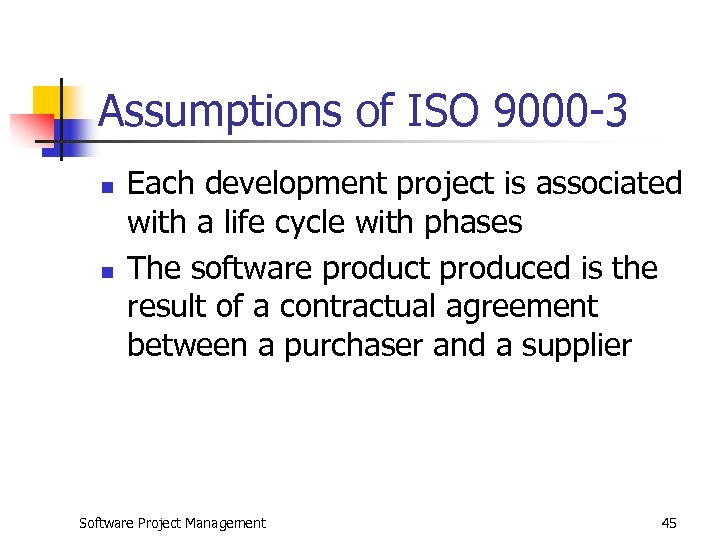 Assumptions of ISO 9000 -3 n n Each development project is associated with a