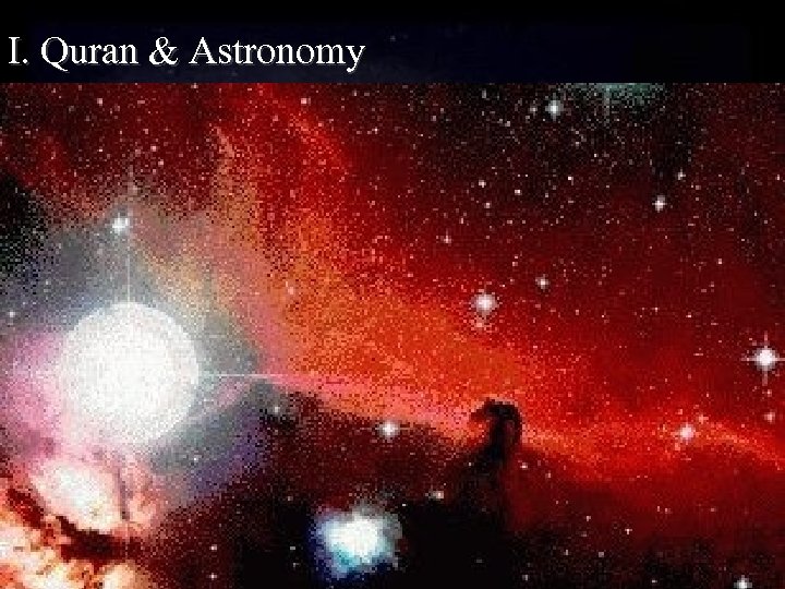 I. Quran & Astronomy “The creation of the heavens and of the Earth is