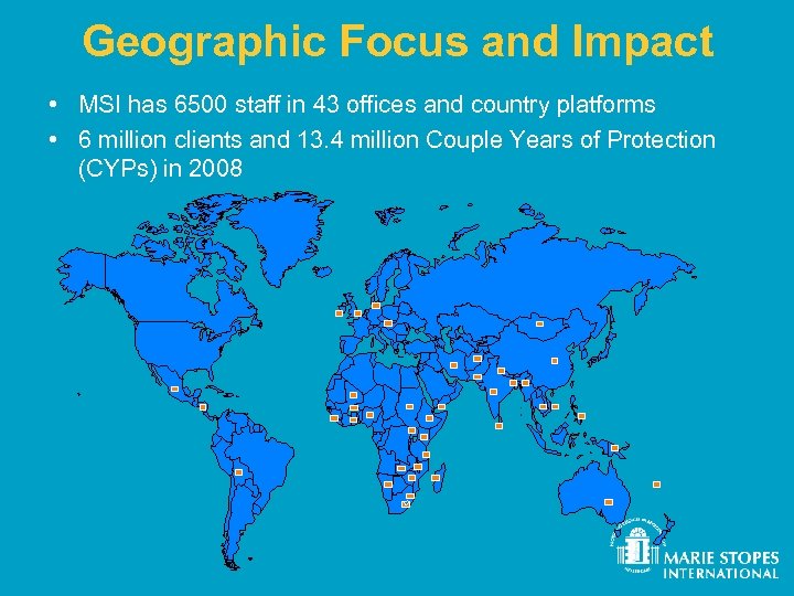 Geographic Focus and Impact • MSI has 6500 staff in 43 offices and country