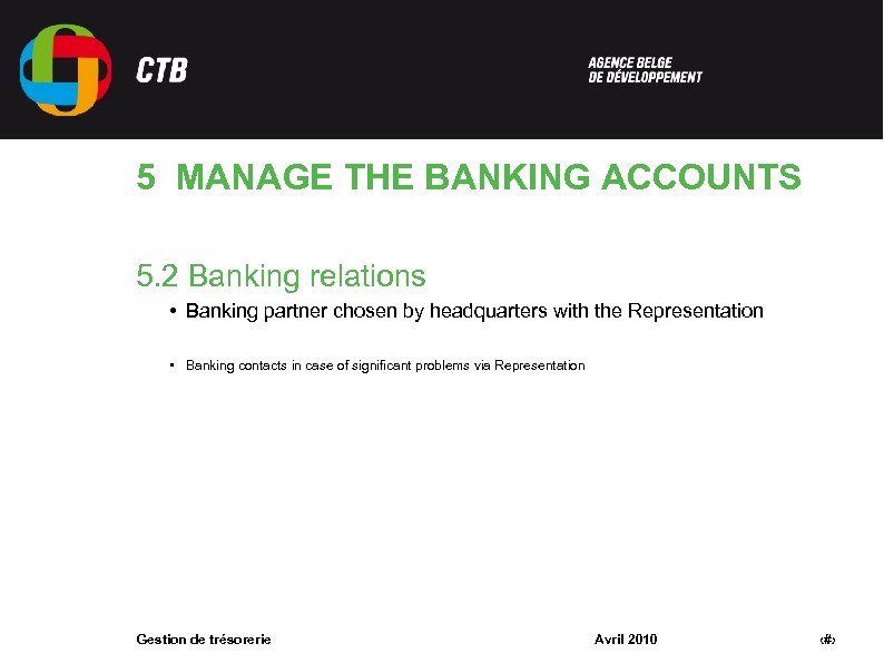 5 MANAGE THE BANKING ACCOUNTS 5. 2 Banking relations • Banking partner chosen by