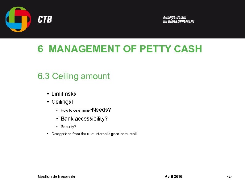 6 MANAGEMENT OF PETTY CASH 6. 3 Ceiling amount • Limit risks • Ceilings!
