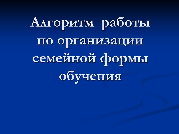 Алгоритм работы по организации семейной формы обучения 