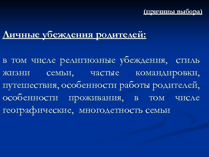 (причины выбора) Личные убеждения родителей: в том числе религиозные убеждения, стиль жизни семьи, частые