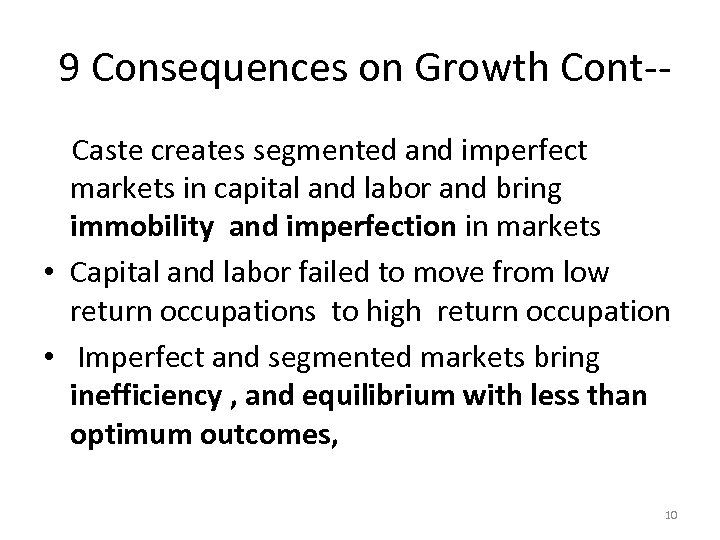  9 Consequences on Growth Cont- Caste creates segmented and imperfect markets in capital