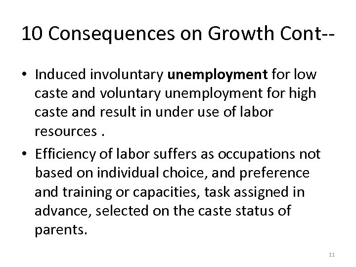 10 Consequences on Growth Cont- • Induced involuntary unemployment for low caste and voluntary