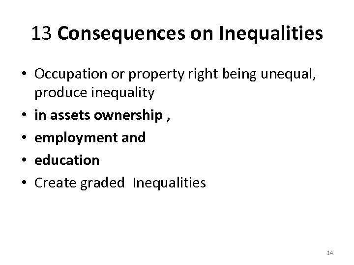 13 Consequences on Inequalities • Occupation or property right being unequal, produce inequality •