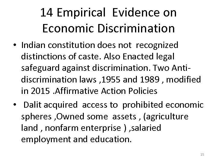 14 Empirical Evidence on Economic Discrimination • Indian constitution does not recognized distinctions of