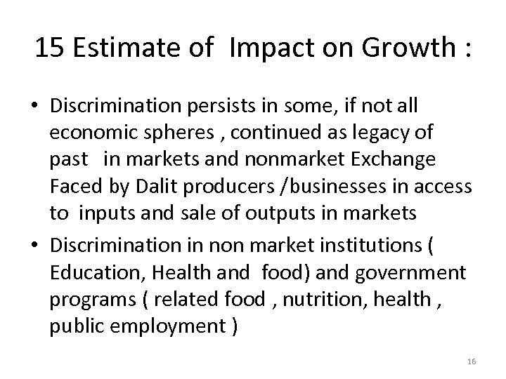 15 Estimate of Impact on Growth : • Discrimination persists in some, if not
