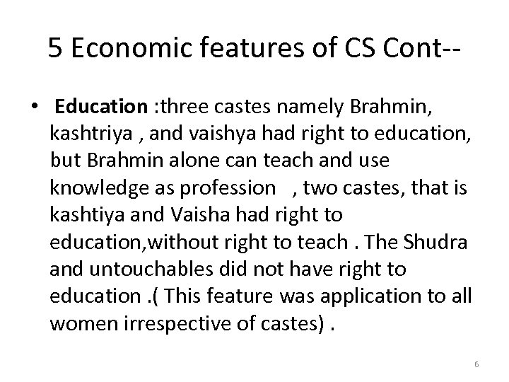 5 Economic features of CS Cont- • Education : three castes namely Brahmin, kashtriya