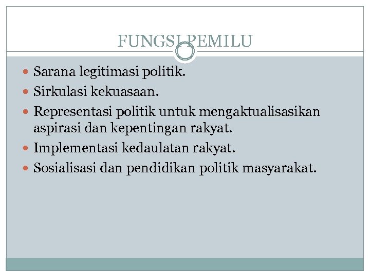 FUNGSI PEMILU Sarana legitimasi politik. Sirkulasi kekuasaan. Representasi politik untuk mengaktualisasikan aspirasi dan kepentingan