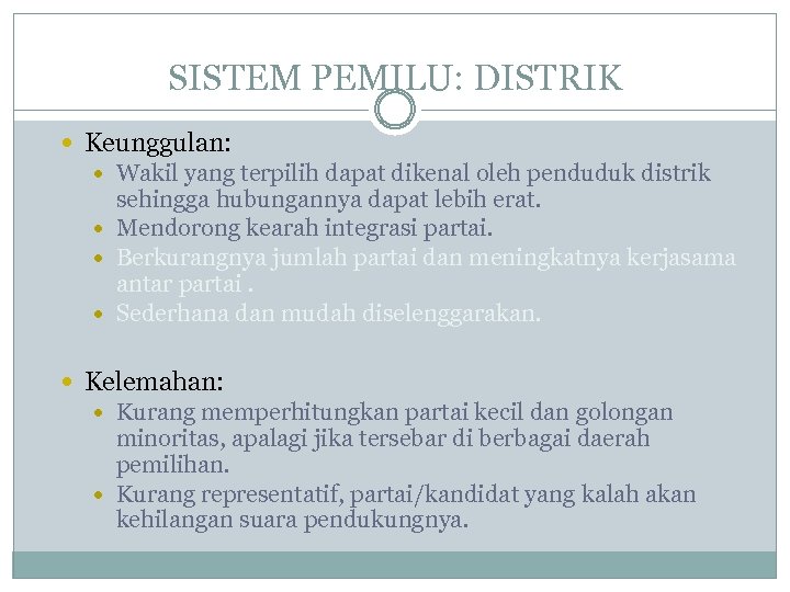 SISTEM PEMILU: DISTRIK Keunggulan: Wakil yang terpilih dapat dikenal oleh penduduk distrik sehingga hubungannya