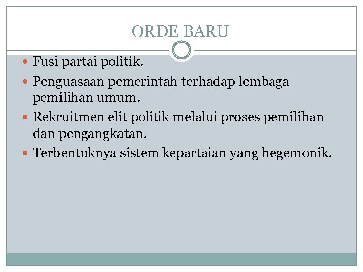 ORDE BARU Fusi partai politik. Penguasaan pemerintah terhadap lembaga pemilihan umum. Rekruitmen elit politik