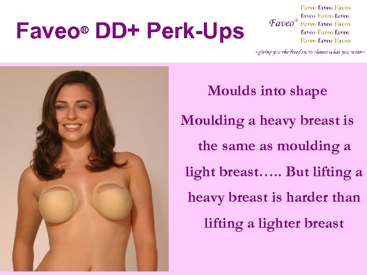 Faveo® DD+ Perk-Ups Moulds into shape Moulding a heavy breast is the same as