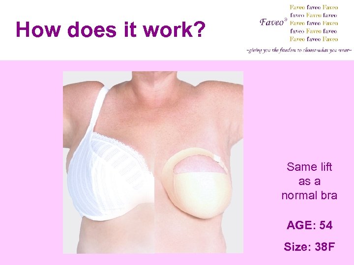 How does it work? Same lift as a normal bra AGE: 54 Size: 38