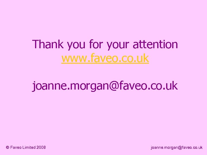 Thank you for your attention www. faveo. co. uk joanne. morgan@faveo. co. uk ©