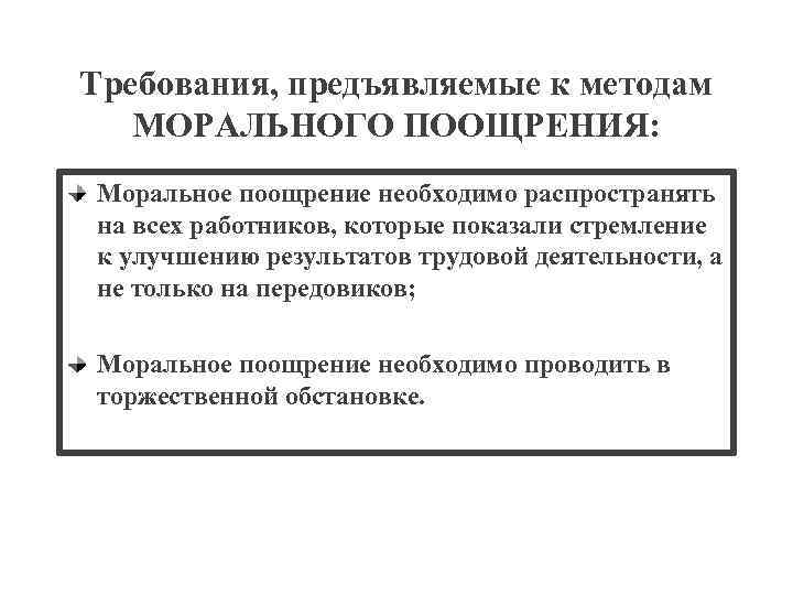 Требования, предъявляемые к методам МОРАЛЬНОГО ПООЩРЕНИЯ: Моральное поощрение необходимо распространять на всех работников, которые