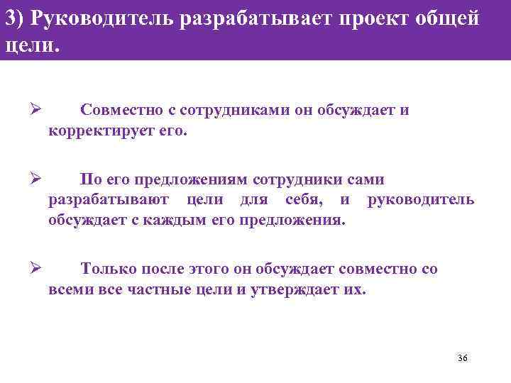 3) Руководитель разрабатывает проект общей цели. Ø Совместно с сотрудниками он обсуждает и корректирует