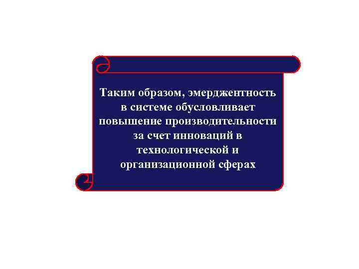 Таким образом, эмерджентность в системе обусловливает повышение производительности за счет инноваций в технологической и