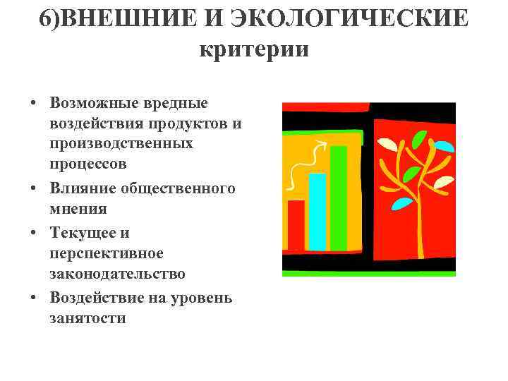 6)ВНЕШНИЕ И ЭКОЛОГИЧЕСКИЕ критерии • Возможные вредные воздействия продуктов и производственных процессов • Влияние
