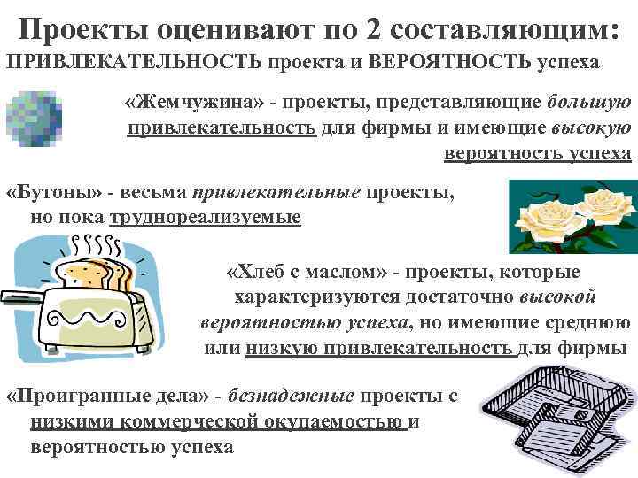 Проекты оценивают по 2 составляющим: ПРИВЛЕКАТЕЛЬНОСТЬ проекта и ВЕРОЯТНОСТЬ успеха «Жемчужина» - проекты, представляющие