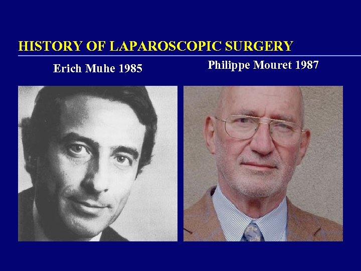 HISTORY OF LAPAROSCOPIC SURGERY Erich Muhe 1985 Philippe Mouret 1987 