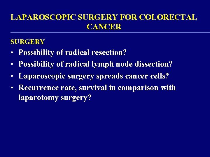 LAPAROSCOPIC SURGERY FOR COLORECTAL CANCER SURGERY • Possibility of radical resection? • Possibility of