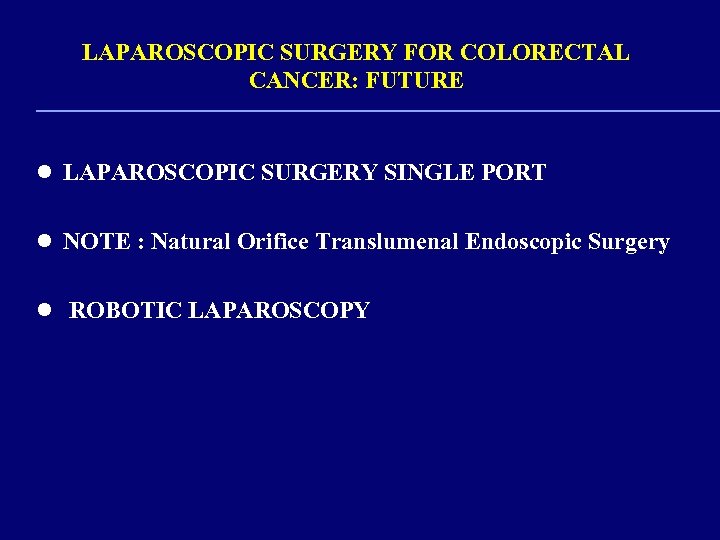 LAPAROSCOPIC SURGERY FOR COLORECTAL CANCER: FUTURE l LAPAROSCOPIC SURGERY SINGLE PORT l NOTE :