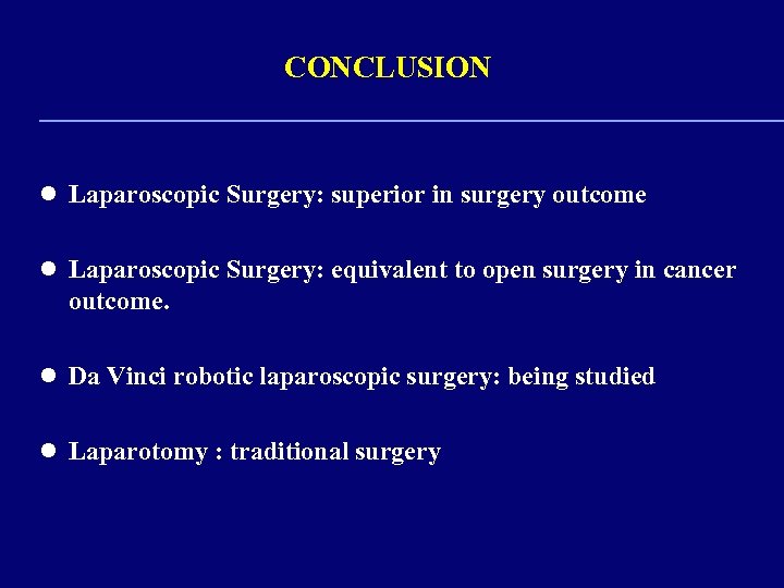 CONCLUSION l Laparoscopic Surgery: superior in surgery outcome l Laparoscopic Surgery: equivalent to open