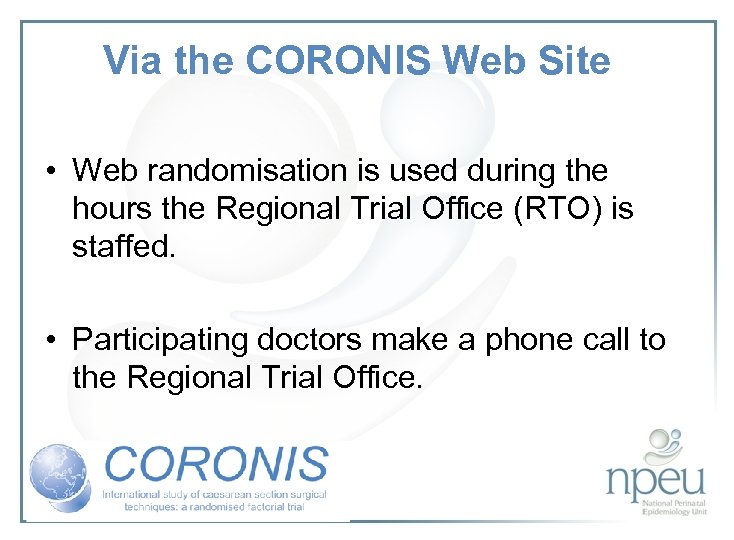 Via the CORONIS Web Site • Web randomisation is used during the hours the