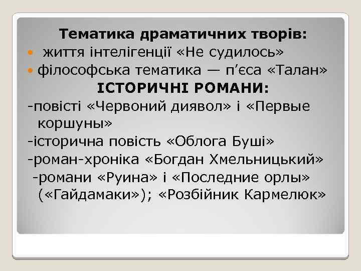 Тематика драматичних творів: життя інтелігенції «Не судилось» філософська тематика — п’єса «Талан» ІСТОРИЧНІ РОМАНИ: