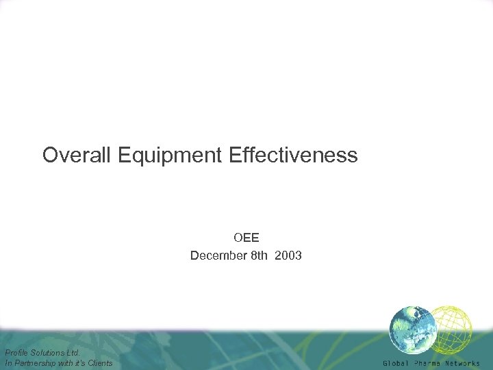 Overall Equipment Effectiveness OEE December 8 th 2003 Profile Solutions Ltd. In Partnership with