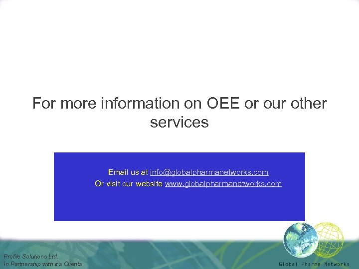 For more information on OEE or our other services Email us at info@globalpharmanetworks. com