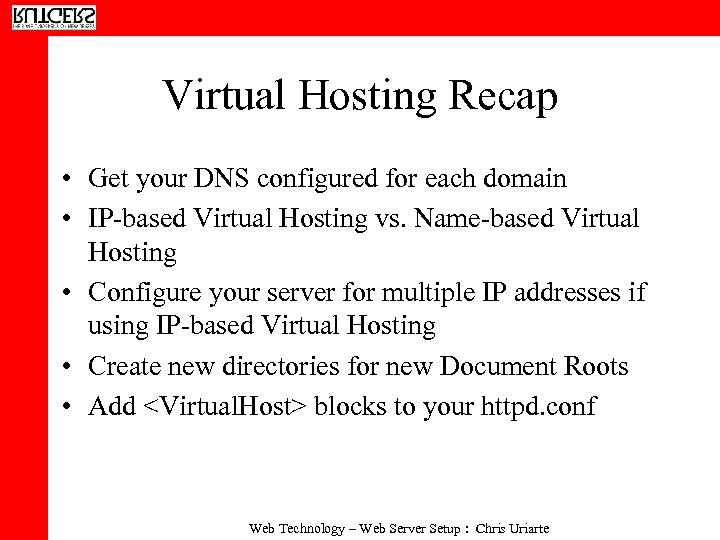 Virtual Hosting Recap • Get your DNS configured for each domain • IP-based Virtual