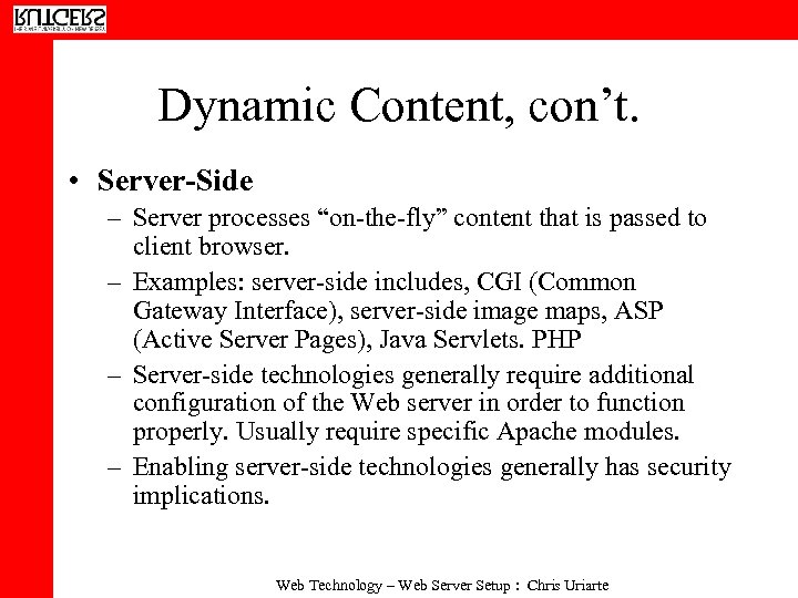 Dynamic Content, con’t. • Server-Side – Server processes “on-the-fly” content that is passed to