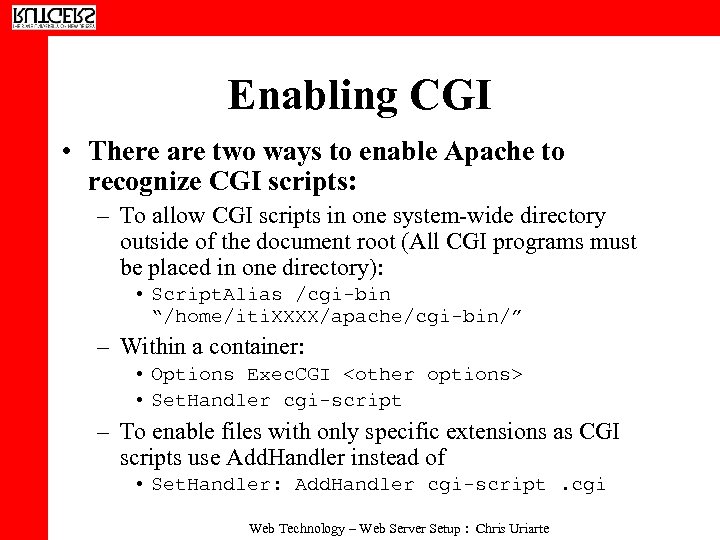 Enabling CGI • There are two ways to enable Apache to recognize CGI scripts: