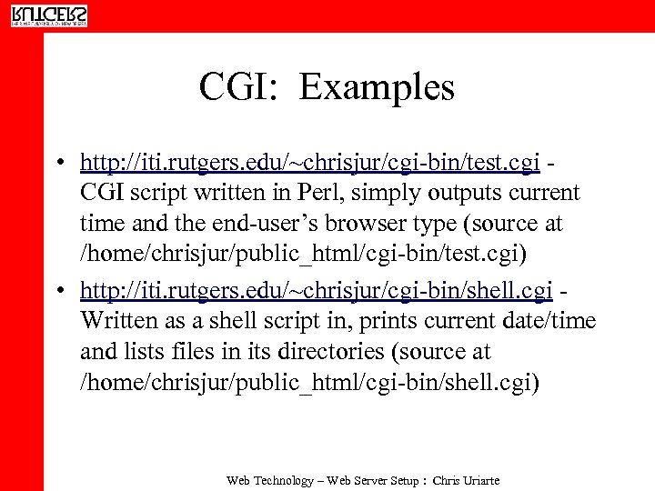 CGI: Examples • http: //iti. rutgers. edu/~chrisjur/cgi-bin/test. cgi CGI script written in Perl, simply