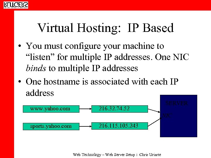 Virtual Hosting: IP Based • You must configure your machine to “listen” for multiple