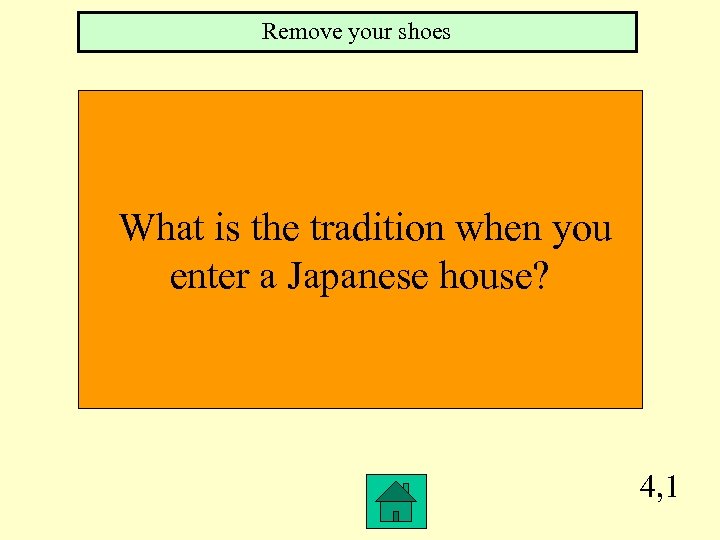 Remove your shoes What is the tradition when you enter a Japanese house? 4,