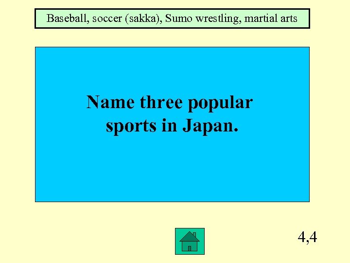 Baseball, soccer (sakka), Sumo wrestling, martial arts Name three popular sports in Japan. 4,