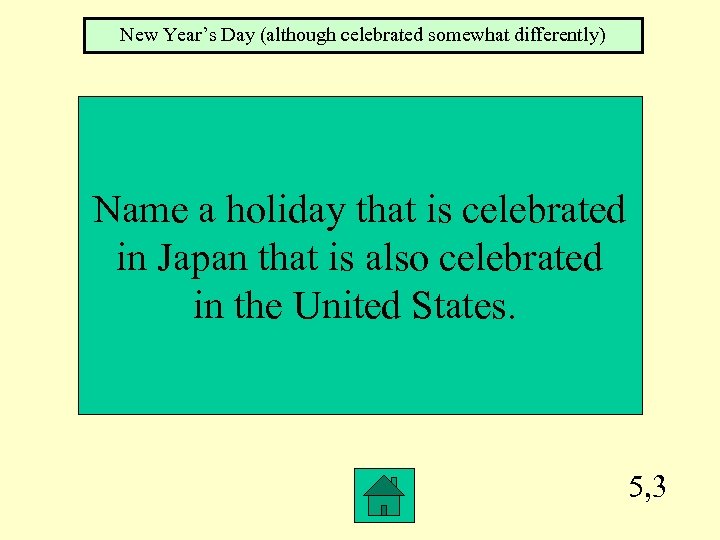 New Year’s Day (although celebrated somewhat differently) Name a holiday that is celebrated in