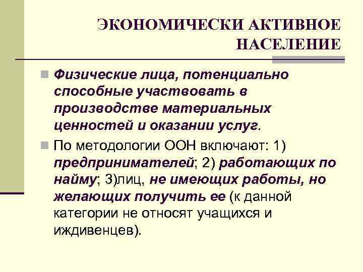 ЭКОНОМИЧЕСКИ АКТИВНОЕ НАСЕЛЕНИЕ n Физические лица, потенциально способные участвовать в производстве материальных ценностей и