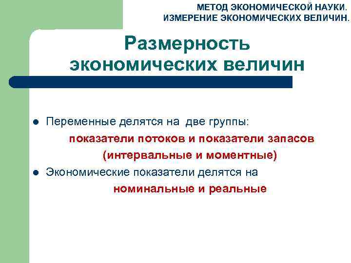 МЕТОД ЭКОНОМИЧЕСКОЙ НАУКИ. ИЗМЕРЕНИЕ ЭКОНОМИЧЕСКИХ ВЕЛИЧИН. Размерность экономических величин l l Переменные делятся на