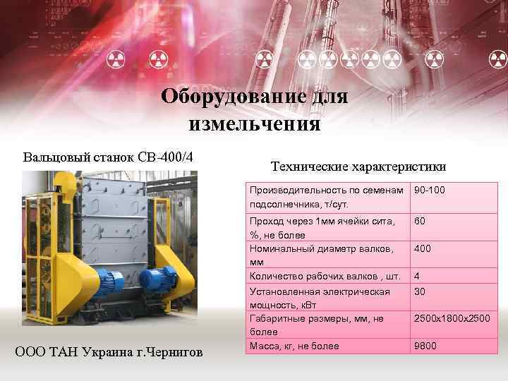 Оборудование для измельчения Вальцовый станок СВ-400/4 Технические характеристики Производительность по семенам подсолнечника, т/сут. Проход