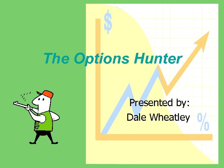 The Options Hunter Presented by: Dale Wheatley 