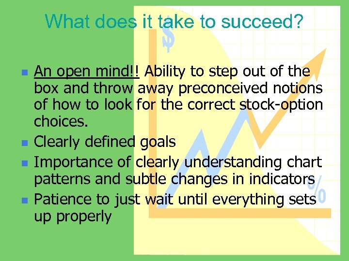 What does it take to succeed? n n An open mind!! Ability to step