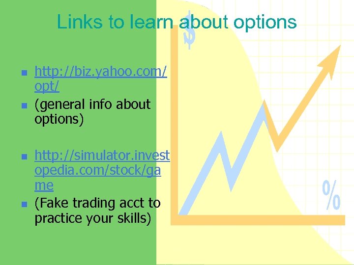 Links to learn about options n n http: //biz. yahoo. com/ opt/ (general info